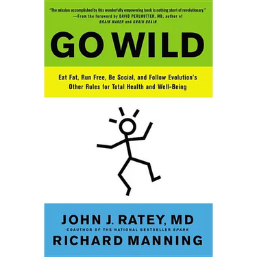 Go Wild: Eat Fat, Run Free, Be Social, and Follow Evolution's Other Rules for Total Health and Well-Being