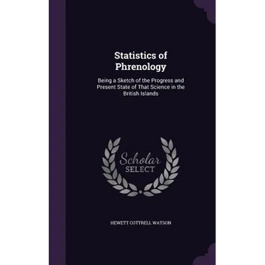Statistics of Phrenology: Being a Sketch of the Progress and Present State of That Science in the British Islands