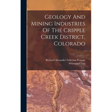 Geology And Mining Industries Of The Cripple Creek District, Colorado