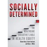 Socially Determined: The Healthcare Executive's Role in Health Equity