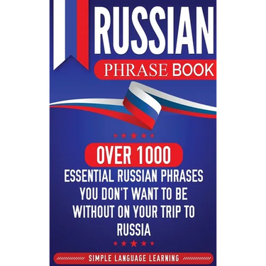 Russian Phrase Book: Over 1000 Essential Russian Phrases You Don't Want to Be Without on Your Trip to Russia