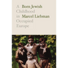 Born Jewish: A Childhood in Occupied Europe
