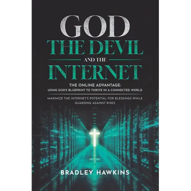 God the Devil and the Internet: The Online Advantage: Using God's Blueprint to Thrive in a Connected World Maximize the Internet's Potential for Bless