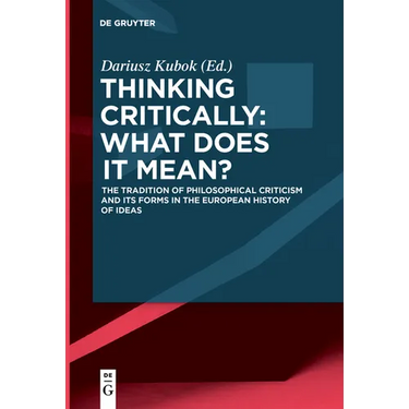Thinking Critically: What Does It Mean?: The Tradition of Philosophical Criticism and Its Forms in the European History of Ideas