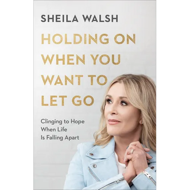 Holding on When You Want to Let Go: Clinging to Hope When Life Is Falling Apart