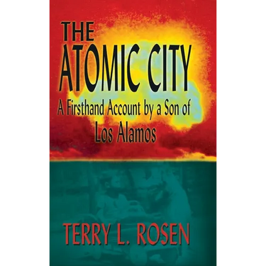 The Atomic City: A Firsthand Account by a Son of Los Alamos