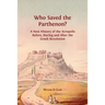 Who Saved the Parthenon?: A New History of the Acropolis Before, During and After the Greek Revolution