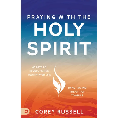 Praying with the Holy Spirit: 40 Days to Revolutionize Your Prayer Life by Activating the Gift of Tongues