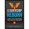 Leadership Reborn: 8 Ways Faith Transforms Your Everyday Leadership