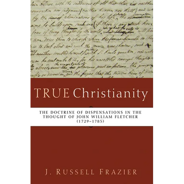 True Christianity: The Doctrine of Dispensations in the Thought of John William Fletcher (1729-1785)
