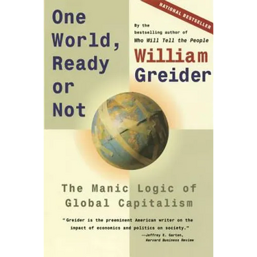 One World, Ready or Not: The Manic Logic of Global Capitalism