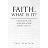 Faith, What Is It?: Unlocking the code of the faith of God and how to use it.