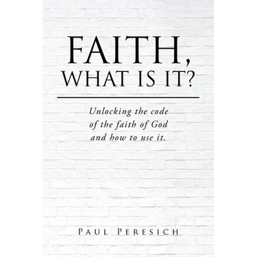 Faith, What Is It?: Unlocking the code of the faith of God and how to use it.