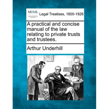 A practical and concise manual of the law relating to private trusts and trustees.