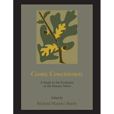 Cosmic Consciousness: A Study in the Evolution of the Human Mind