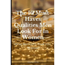 The 10 Must-Haves Qualities Men Look for in Women: What Men Don't Want You to Know