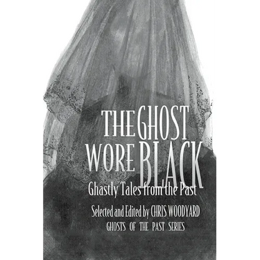 The Ghost Wore Black: Ghastly Tales from the Past