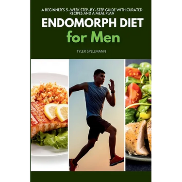 Endomorph Diet for Men: A Beginner's 5-Week Step-by-Step Guide With Curated Recipes and a Meal Plan