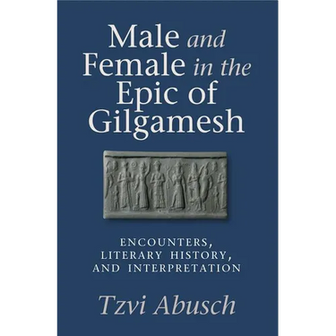 Male and Female in the Epic of Gilgamesh: Encounters, Literary History, and Interpretation