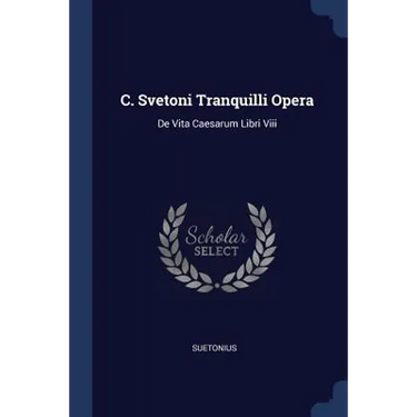 C. Svetoni Tranquilli Opera: De Vita Caesarum Libri Viii