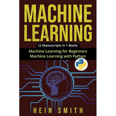 Machine Learning: 2 Manuscripts in 1 Book: Machine Learning For Beginners & Machine Learning With Python