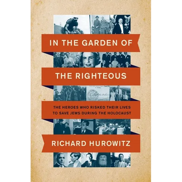In the Garden of the Righteous: The Heroes Who Risked Their Lives to Save Jews During the Holocaust
