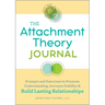 The Attachment Theory Journal: Prompts and Exercises to Promote Understanding, Increase Stability, and Build Relationships That Last