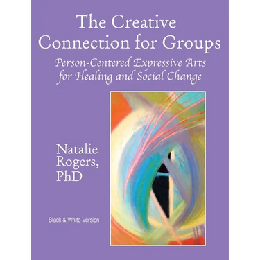The Creative Connection for Groups: Person-Centered Expressive Arts for Healing and Social Change (Black & White Version)