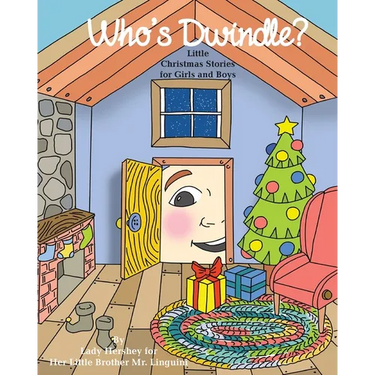Who's Dwindle? Little Christmas Stories for Girls and Boys by Lady Hershey for Her Little Brother Mr. Linguini