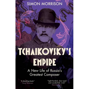 Tchaikovsky's Empire: A New Life of Russia's Greatest Composer