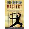 Self-Discipline: Self-Discipline Mastery: Build Immense Self Discipline & Willpower to Achieve Success Like a Winner