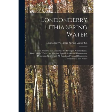 Londonderry Lithia Spring Water: Nature Prepares the Antidote: the Strongest Natural Lithia Water in the World: an Absolute Specific for Gout Rheumati