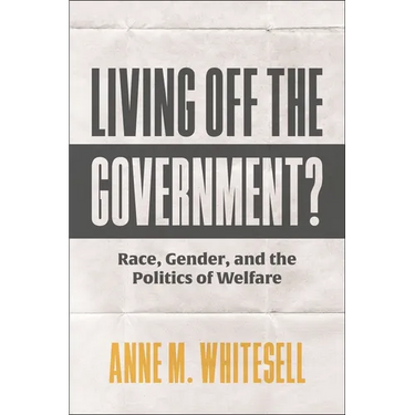 Living Off the Government?: Race, Gender, and the Politics of Welfare