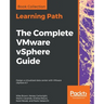 The Complete VMware vSphere Guide: Design a virtualized data center with VMware vSphere 6.7