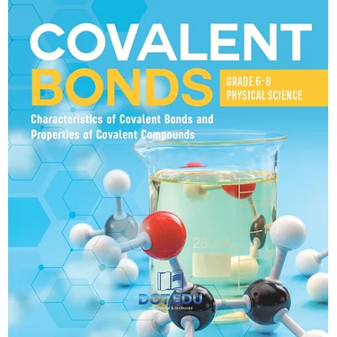 Covalent Bonds Characteristics of Covalent Bonds and Properties of Covalent Compounds Grade 6-8 Physical Science