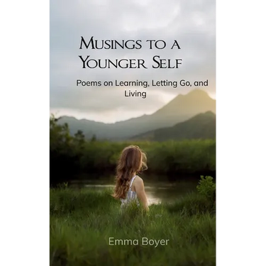 Musings to a Younger Self Poems on Learning, Letting Go, and Living