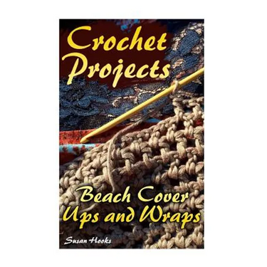 Crochet Projects: Beach Cover Ups and Wraps: (Crochet Patterns, Crochet Stitches)