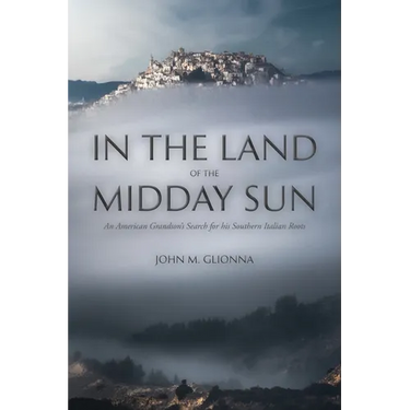 In the Land of the Midday Sun: An American Grandson's Search for his Southern Italian Roots