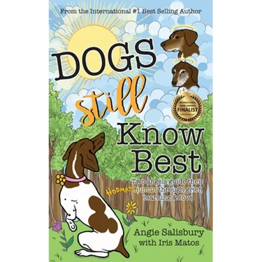 Dogs Still Know Best: Two Angels Guide Their Human Through Grief, Learning & Love