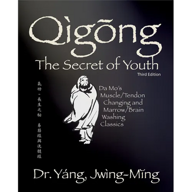Qigong Secret of Youth 3rd. Ed.: Da Mo's Muscle/Tendon Changing and Marrow/Brain Washing Classics
