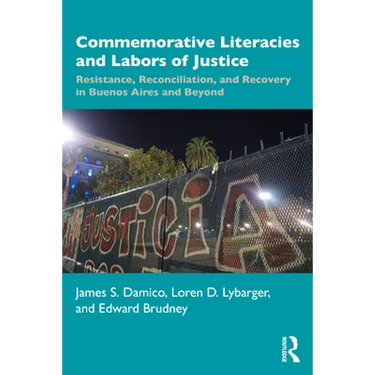 Commemorative Literacies and Labors of Justice: Resistance, Reconciliation, and Recovery in Buenos Aires and Beyond
