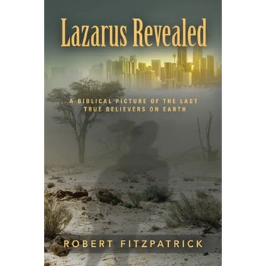 Lazarus Revealed: A Biblical Picture of the Last True Believers on Earth