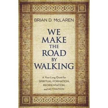 We Make the Road by Walking: A Year-Long Quest for Spiritual Formation, Reorientation, and Activation