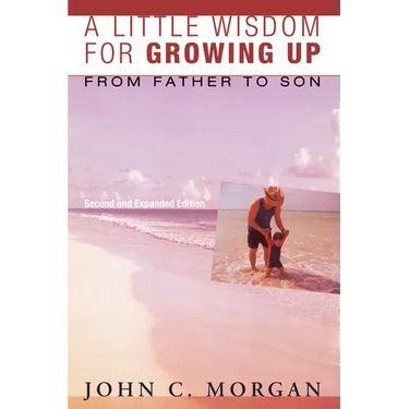 A Little Wisdom for Growing Up, Second and Expanded Edition: From Father to Son