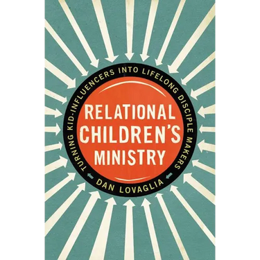 The Relational Children's Ministry: Turning Kid-Influencers Into Lifelong Disciple Makers