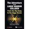 Adventure of the Large Hadron Collider, The: From the Big Bang to the Higgs Boson