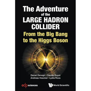 Adventure of the Large Hadron Collider, The: From the Big Bang to the Higgs Boson
