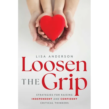 Loosen the Grip: Strategies for Raising Independent and Confident Critical Thinkers