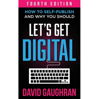 Let's Get Digital: How To Self-Publish, And Why You Should