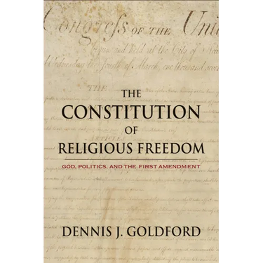 The Constitution of Religious Freedom: God, Politics, and the First Amendment